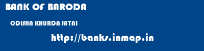 BANK OF BARODA  ODISHA KHURDA JATNI   banks information 